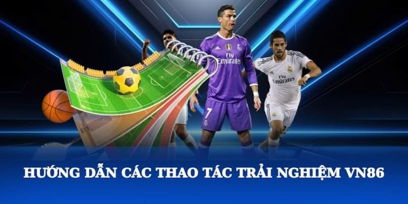 Hướng dẫn thao tác trải nghiệm tại VN86